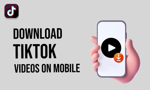 How to Download TikTok Videos on Mobile